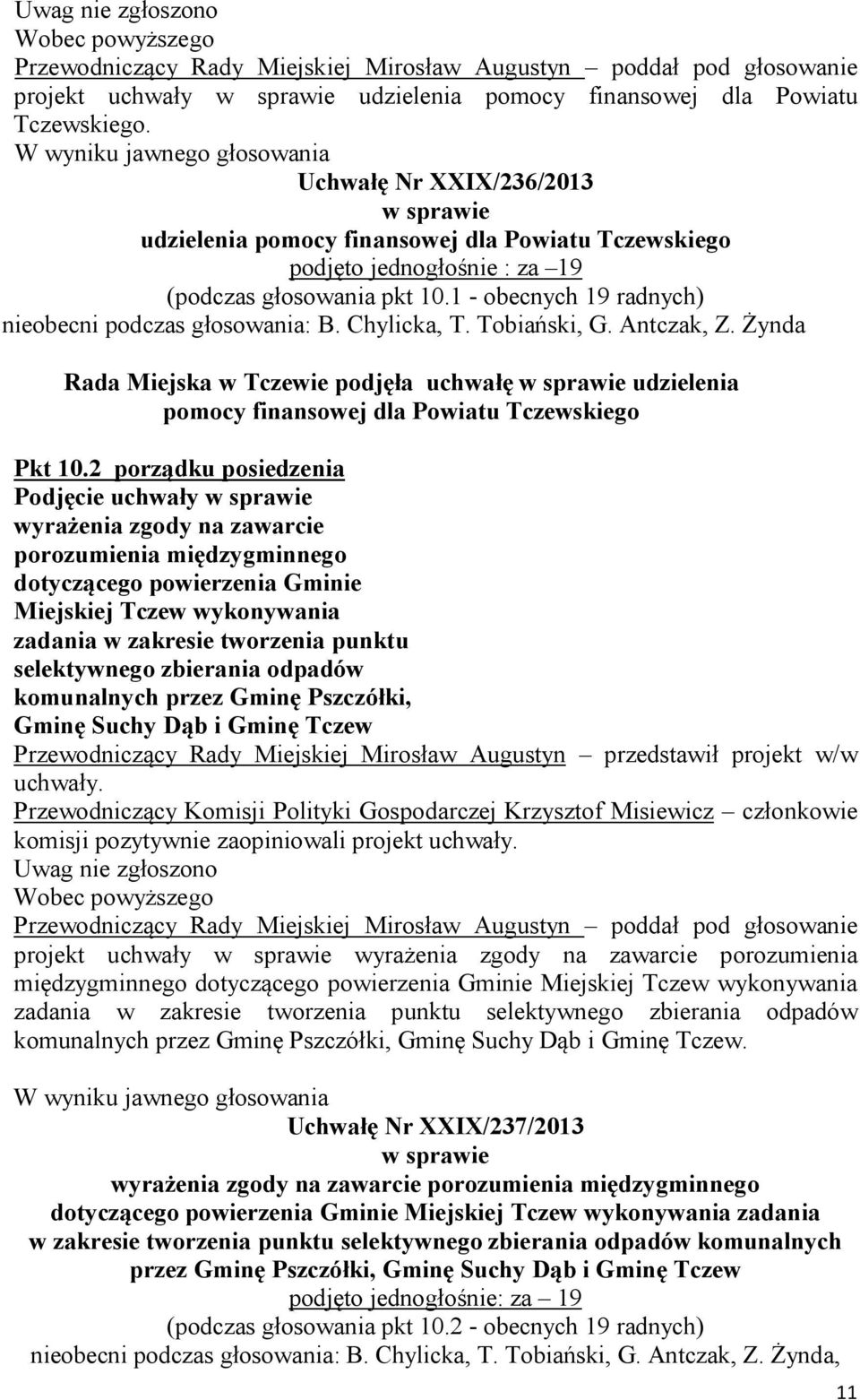 1 - obecnych 19 radnych) nieobecni podczas głosowania: B. Chylicka, T. Tobiański, G. Antczak, Z.