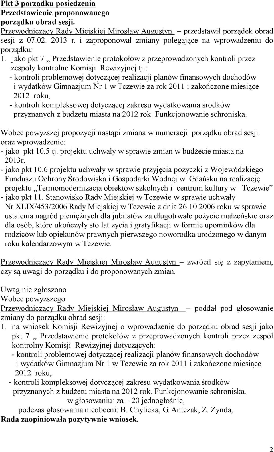 : - kontroli problemowej dotyczącej realizacji planów finansowych dochodów i wydatków Gimnazjum Nr 1 w Tczewie za rok 2011 i zakończone miesiące 2012 roku, - kontroli kompleksowej dotyczącej zakresu