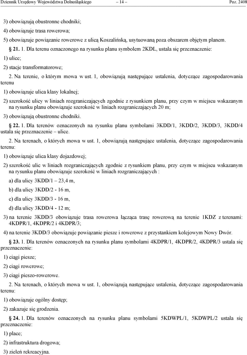 Dla terenu oznaczonego na rysunku planu symbolem 2KDL, ustala się przeznaczenie: 1) ulice; 2) stacje transformatorowe; 2. Na terenie, o którym mowa w ust.