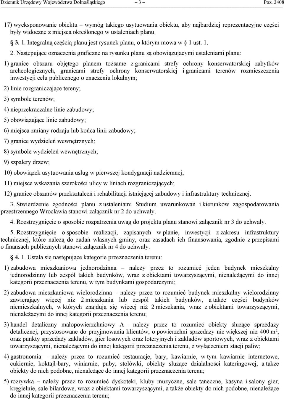 1. 2. Następujące oznaczenia graficzne na rysunku planu są obowiązującymi ustaleniami planu: 1) granice obszaru objętego planem tożsame z granicami strefy ochrony konserwatorskiej zabytków