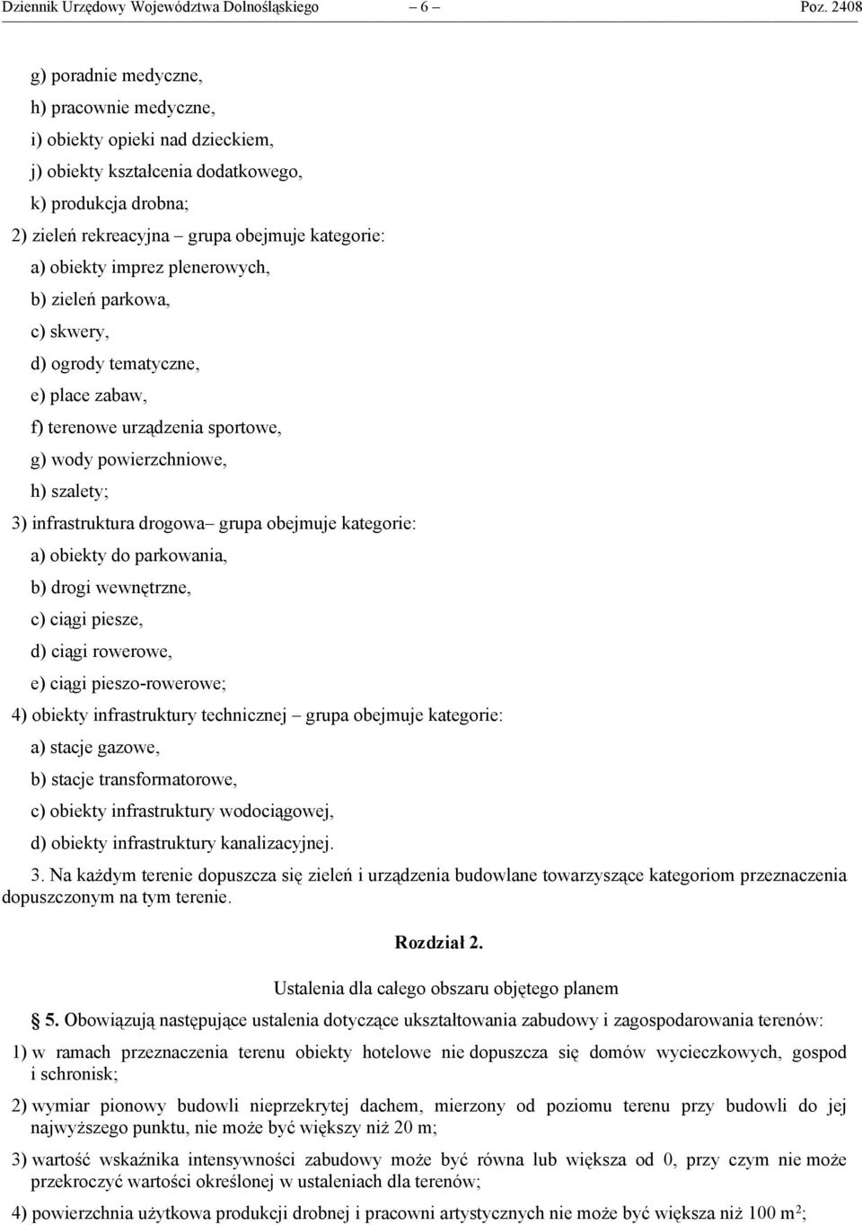 imprez plenerowych, b) zieleń parkowa, c) skwery, d) ogrody tematyczne, e) place zabaw, f) terenowe urządzenia sportowe, g) wody powierzchniowe, h) szalety; 3) infrastruktura drogowa grupa obejmuje