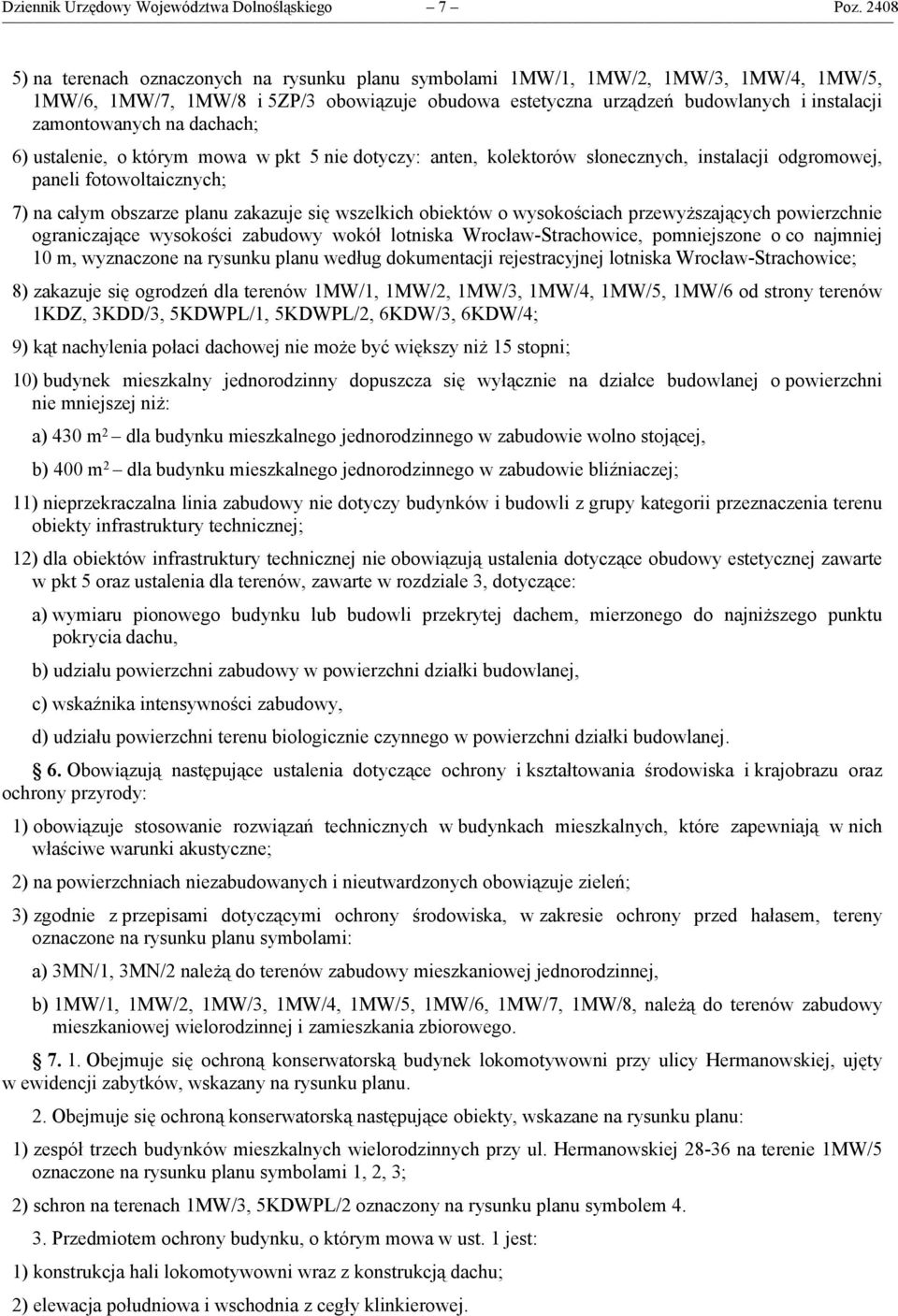 na dachach; 6) ustalenie, o którym mowa w pkt 5 nie dotyczy: anten, kolektorów słonecznych, instalacji odgromowej, paneli fotowoltaicznych; 7) na całym obszarze planu zakazuje się wszelkich obiektów