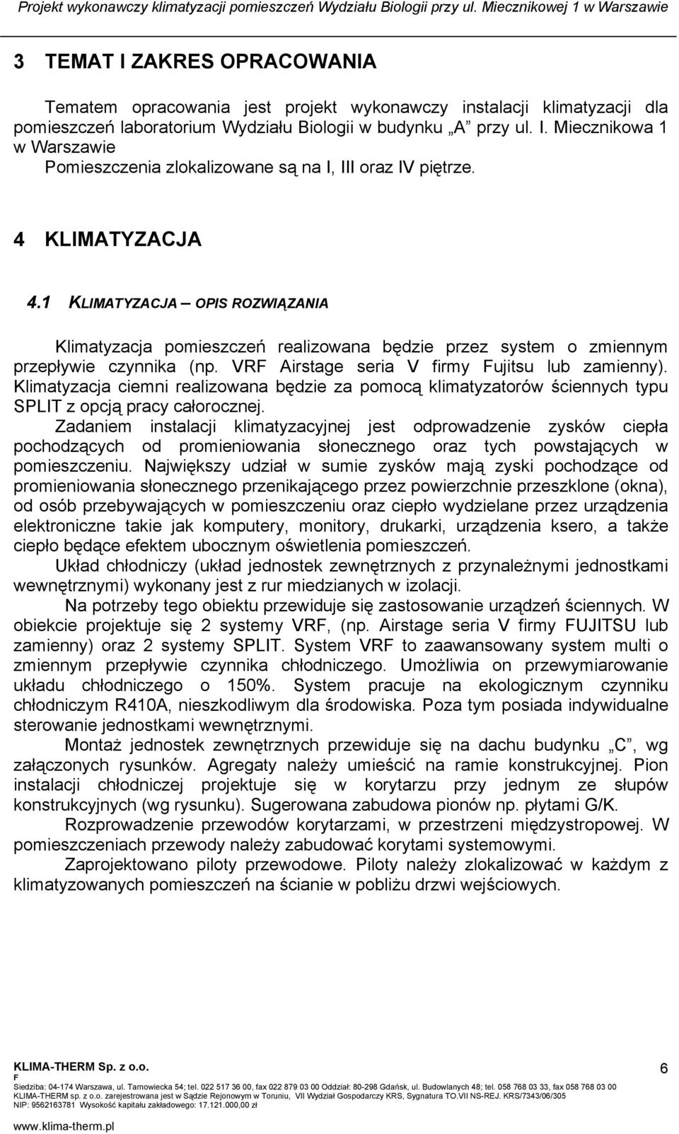 Klimatyzacja ciemni realizowana będzie za pomocą klimatyzatorów ściennych typu SPLIT z opcją pracy całorocznej.