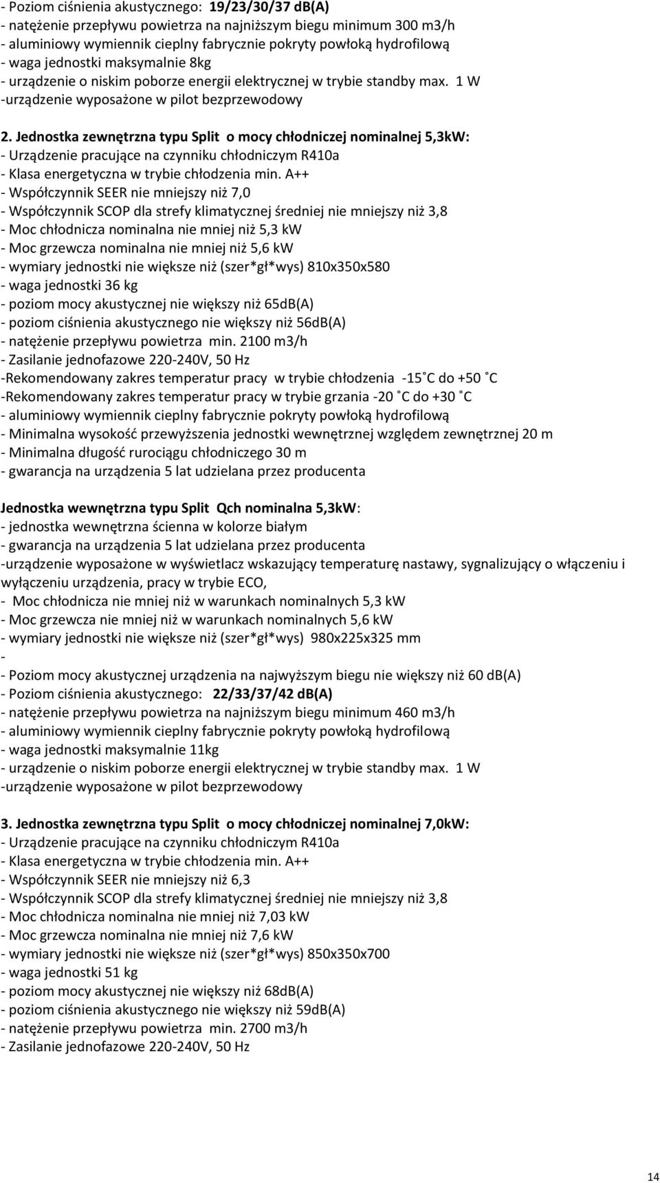 Jednostka zewnętrzna typu Split o mocy chłodniczej nominalnej 5,3kW: - Urządzenie pracujące na czynniku chłodniczym R410a - Klasa energetyczna w trybie chłodzenia min.