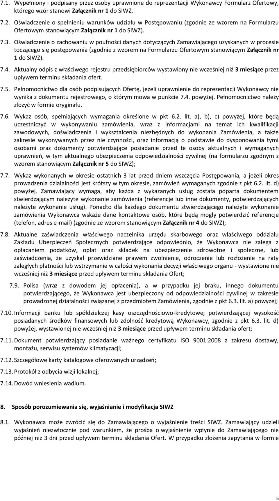 Oświadczenie o zachowaniu w poufności danych dotyczących Zamawiającego uzyskanych w procesie toczącego się postępowania (zgodnie z wzorem na Formularzu Ofertowym stanowiącym Załącznik nr 1 do SIWZ).