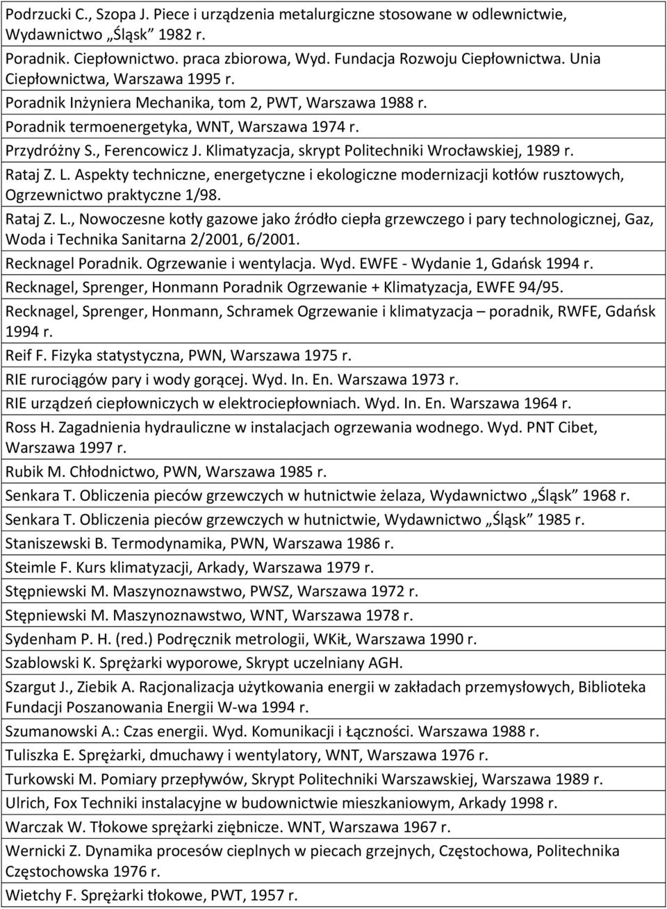 Klimatyzacja, skrypt Politechniki Wrocławskiej, 1989 r. Rataj Z. L. Aspekty techniczne, energetyczne i ekologiczne modernizacji kotłów rusztowych, Ogrzewnictwo praktyczne 1/98. Rataj Z. L., Nowoczesne kotły gazowe jako źródło ciepła grzewczego i pary technologicznej, Gaz, Woda i Technika Sanitarna 2/2001, 6/2001.