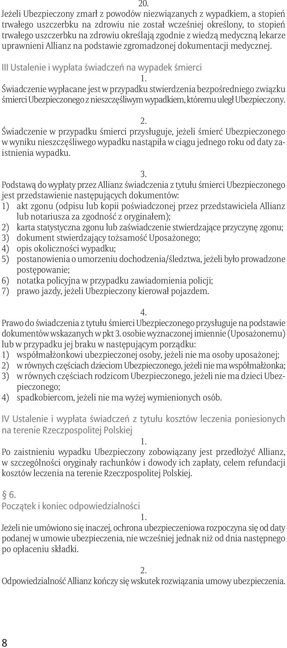 III Ustalenie i wypłata świadczeń na wypadek śmierci Świadczenie wypłacane jest w przypadku stwierdzenia bezpośredniego związku śmierci Ubezpieczonego z nieszczęśliwym wypadkiem, któremu uległ