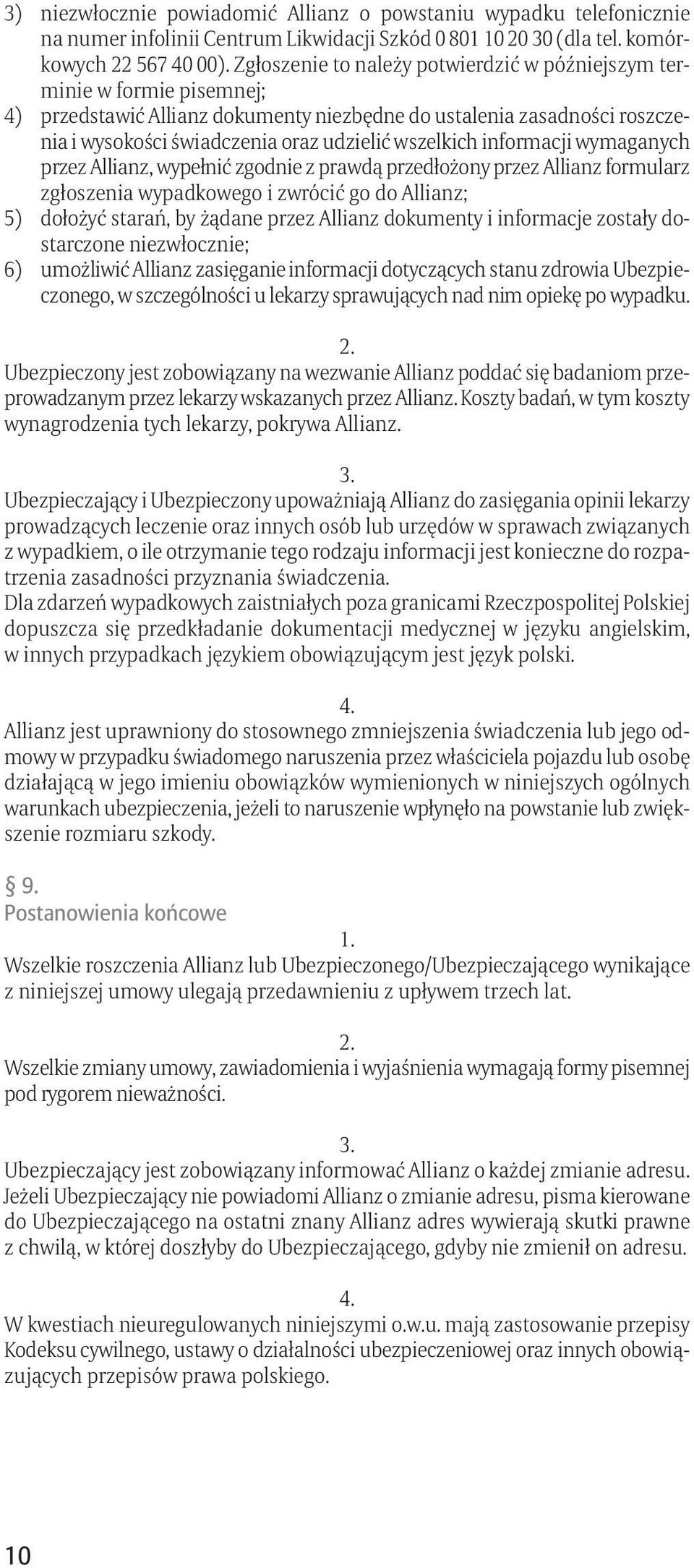 wszelkich informacji wymaganych przez Allianz, wypełnić zgodnie z prawdą przedłożony przez Allianz formularz zgłoszenia wypadkowego i zwrócić go do Allianz; 5) dołożyć starań, by żądane przez Allianz