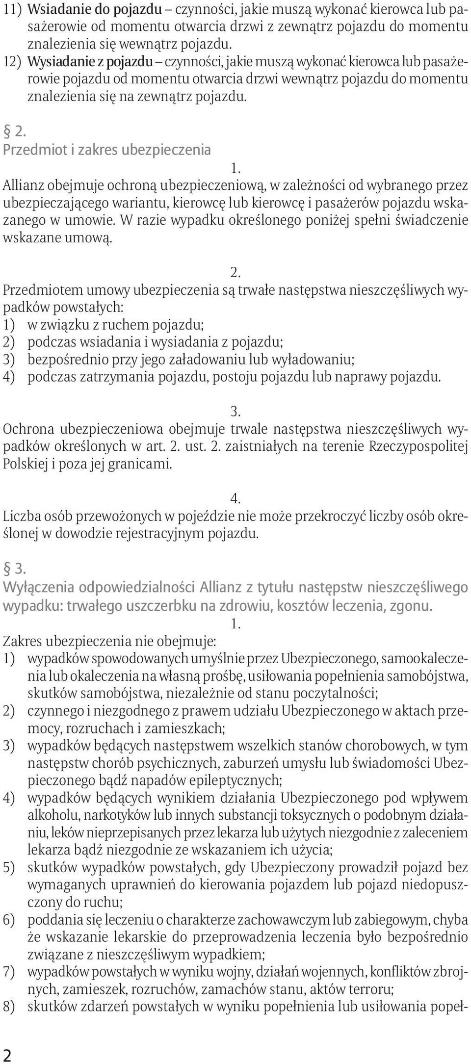 Przedmiot i zakres ubezpieczenia Allianz obejmuje ochroną ubezpieczeniową, w zależności od wybranego przez ubezpieczającego wariantu, kierowcę lub kierowcę i pasażerów pojazdu wskazanego w umowie.