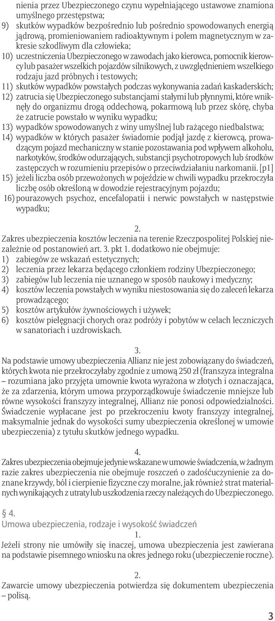 wszelkiego rodzaju jazd próbnych i testowych; 11) skutków wypadków powstałych podczas wykonywania zadań kaskaderskich; 12) zatrucia się Ubezpieczonego substancjami stałymi lub płynnymi, które