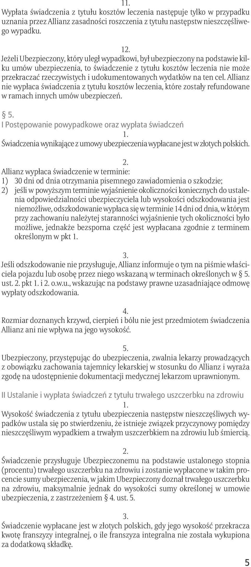 wydatków na ten cel. Allianz nie wypłaca świadczenia z tytułu kosztów leczenia, które zostały refundowane w ramach innych umów ubezpieczeń. 5.