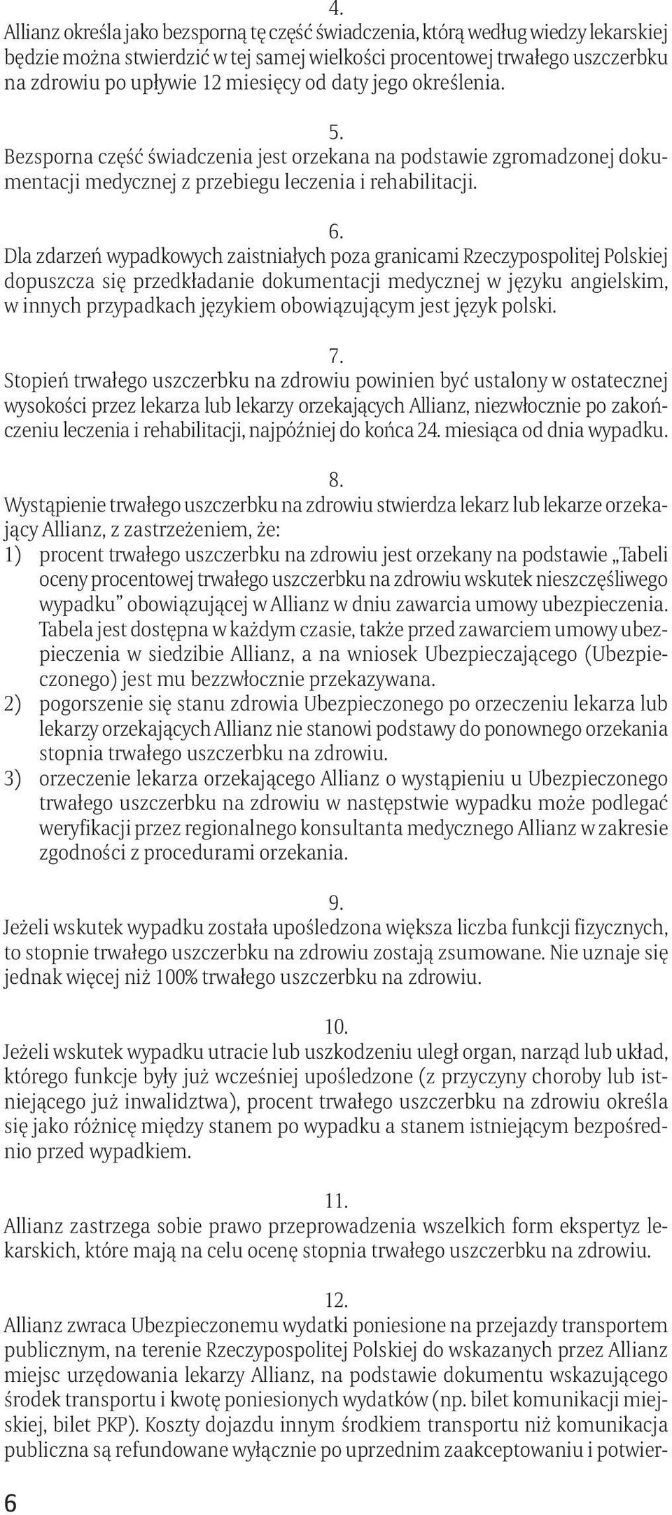 Dla zdarzeń wypadkowych zaistniałych poza granicami Rzeczypospolitej Polskiej dopuszcza się przedkładanie dokumentacji medycznej w języku angielskim, w innych przypadkach językiem obowiązującym jest