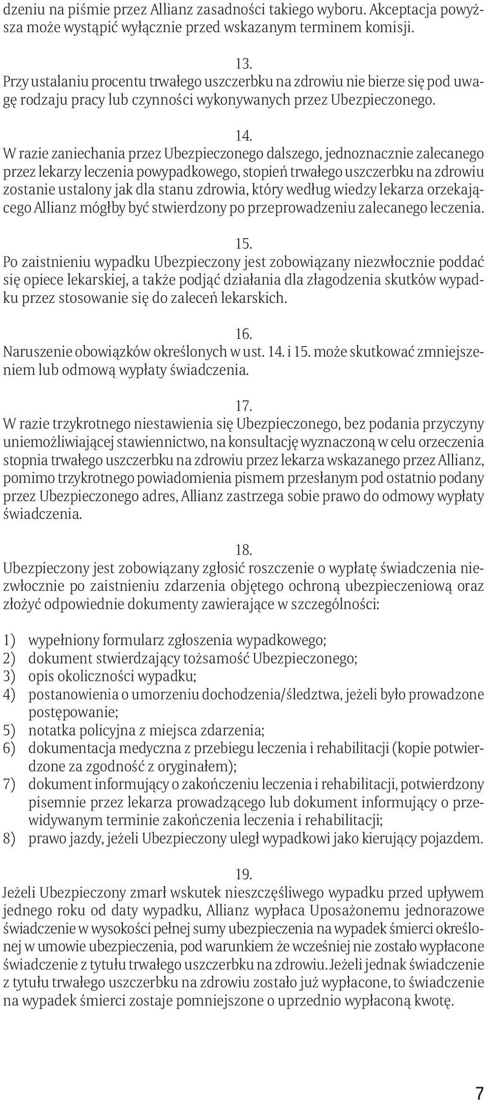 1 W razie zaniechania przez Ubezpieczonego dalszego, jednoznacznie zalecanego przez lekarzy leczenia powypadkowego, stopień trwałego uszczerbku na zdrowiu zostanie ustalony jak dla stanu zdrowia,