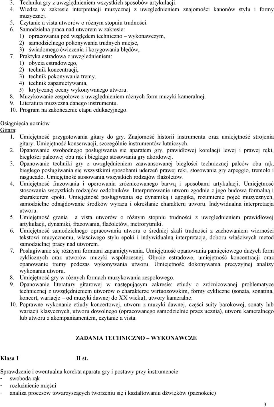 Samodzielna praca nad utworem w zakresie: 1) opracowania pod względem techniczno wykonawczym, 2) samodzielnego pokonywania trudnych miejsc, 3) świadomego ćwiczenia i korygowania błędów, 7.