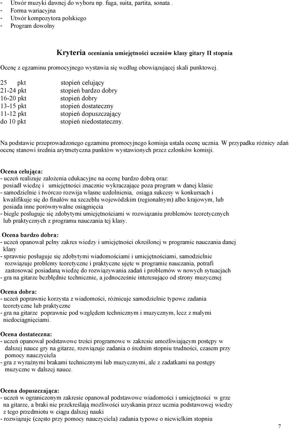 skali punktowej. 25 pkt stopień celujący 21-24 pkt stopień bardzo dobry 16-20 pkt stopień dobry 13-15 pkt stopień dostateczny 11-12 pkt stopień dopuszczający do 10 pkt stopień niedostateczny.