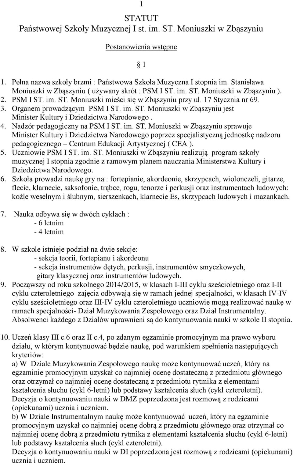 Organem prowadzącym PSM I ST. im. ST. Moniuszki w Zbąszyniu jest Minister Kultury i Dziedzictwa Narodowego. 4. Nadzór pedagogiczny na PSM I ST. im. ST. Moniuszki w Zbąszyniu sprawuje Minister Kultury i Dziedzictwa Narodowego poprzez specjalistyczną jednostkę nadzoru pedagogicznego Centrum Edukacji Artystycznej ( CEA ).