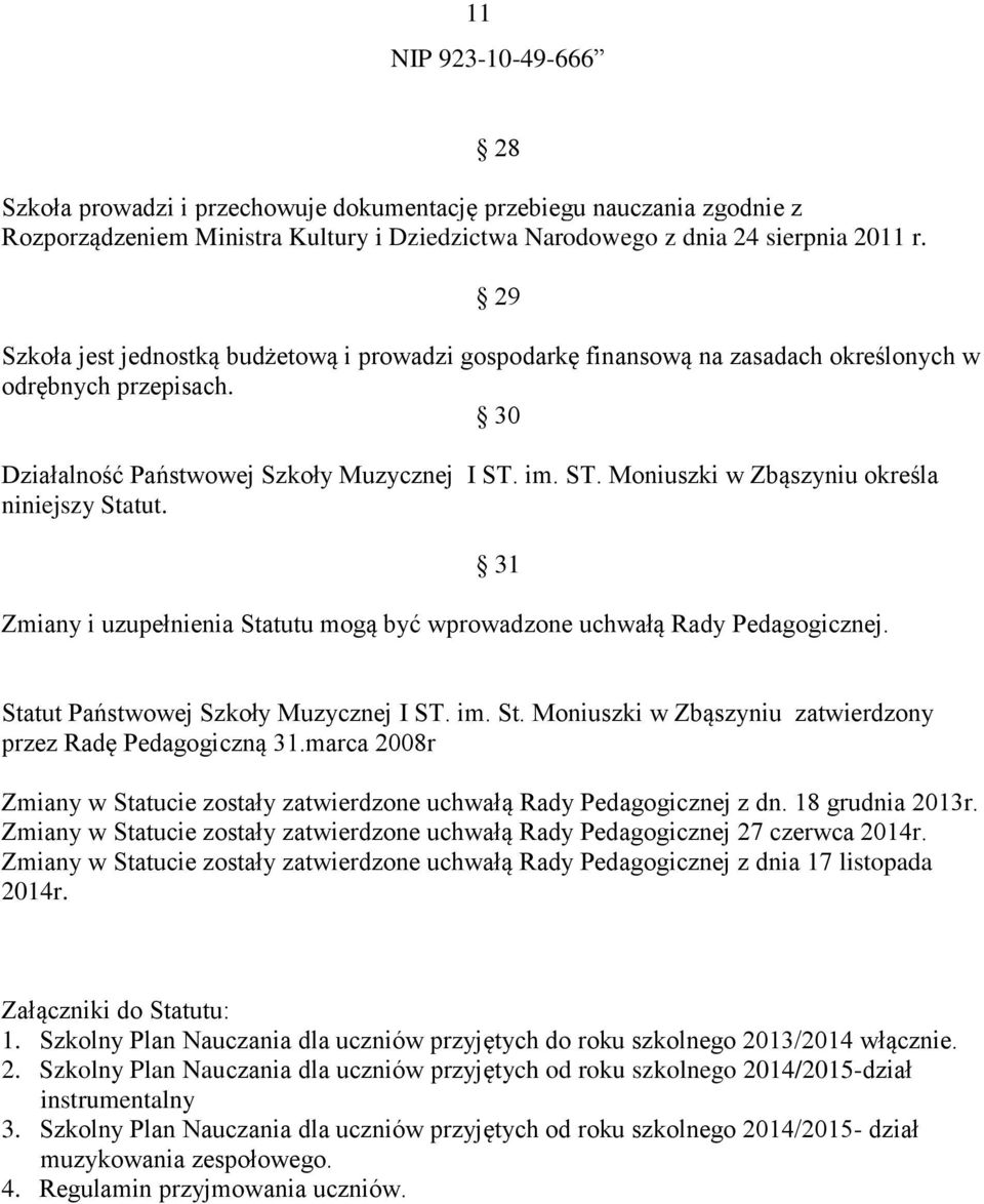 im. ST. Moniuszki w Zbąszyniu określa niniejszy Statut. 31 Zmiany i uzupełnienia Statutu mogą być wprowadzone uchwałą Rady Pedagogicznej. Statut Państwowej Szkoły Muzycznej I ST. im. St. Moniuszki w Zbąszyniu zatwierdzony przez Radę Pedagogiczną 31.