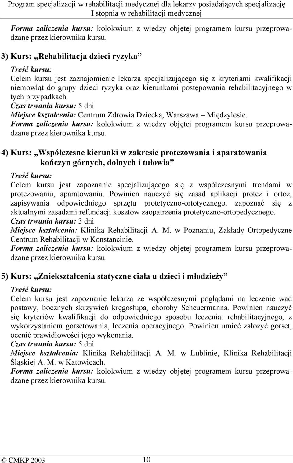 rehabilitacyjnego w tych przypadkach. Czas trwania kursu: 5 dni Miejsce kształcenia: Centrum Zdrowia Dziecka, Warszawa Międzylesie.