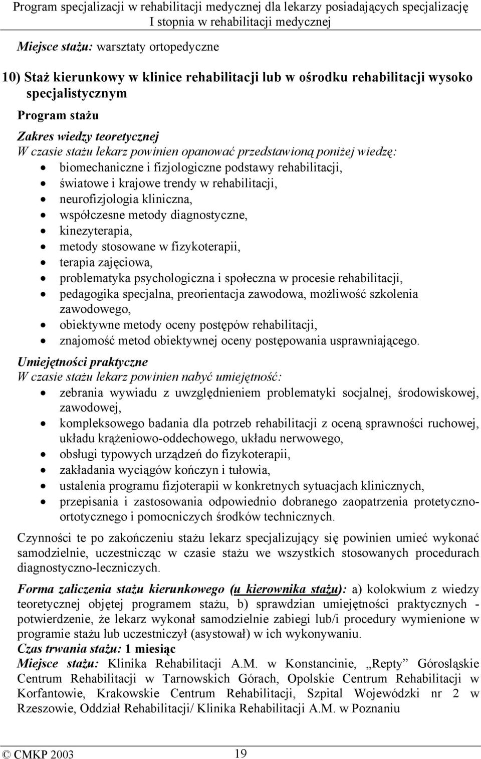 diagnostyczne, kinezyterapia, metody stosowane w fizykoterapii, terapia zajęciowa, problematyka psychologiczna i społeczna w procesie rehabilitacji, pedagogika specjalna, preorientacja zawodowa,