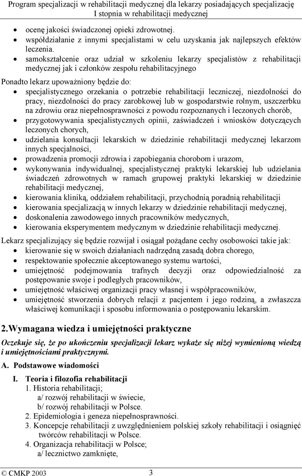 potrzebie rehabilitacji leczniczej, niezdolności do pracy, niezdolności do pracy zarobkowej lub w gospodarstwie rolnym, uszczerbku na zdrowiu oraz niepełnosprawności z powodu rozpoznanych i leczonych