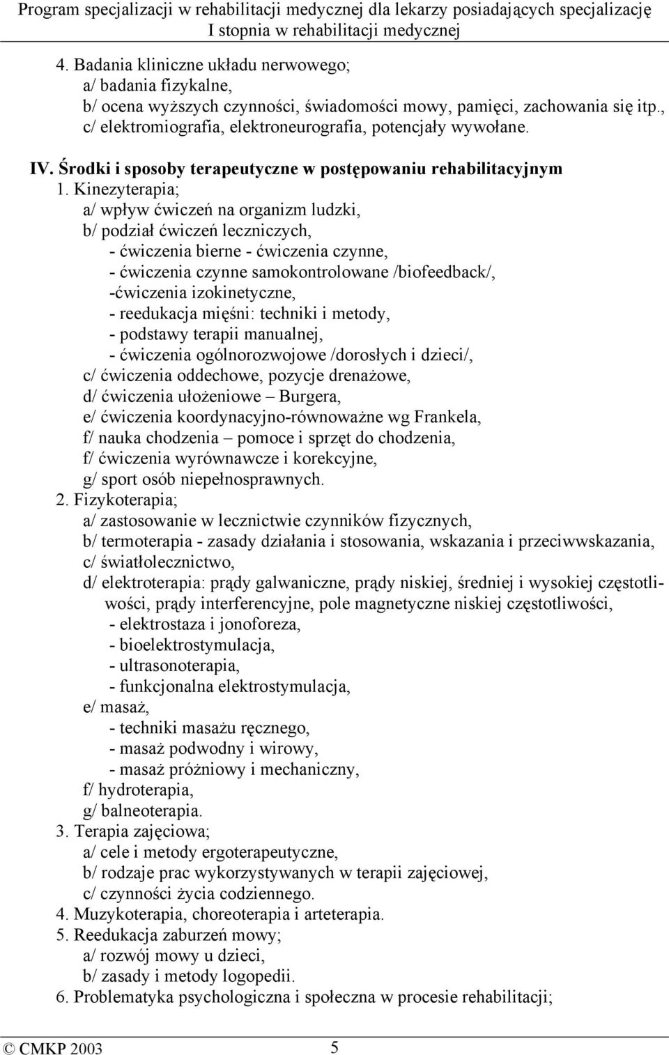 Kinezyterapia; a/ wpływ ćwiczeń na organizm ludzki, b/ podział ćwiczeń leczniczych, - ćwiczenia bierne - ćwiczenia czynne, - ćwiczenia czynne samokontrolowane /biofeedback/, -ćwiczenia izokinetyczne,