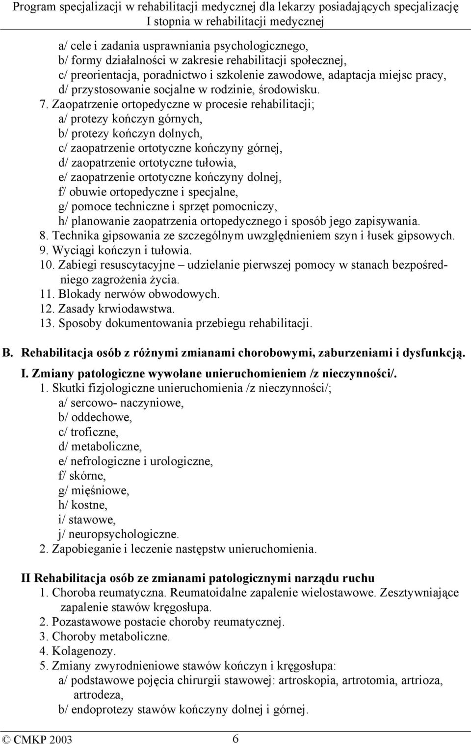 Zaopatrzenie ortopedyczne w procesie rehabilitacji; a/ protezy kończyn górnych, b/ protezy kończyn dolnych, c/ zaopatrzenie ortotyczne kończyny górnej, d/ zaopatrzenie ortotyczne tułowia, e/