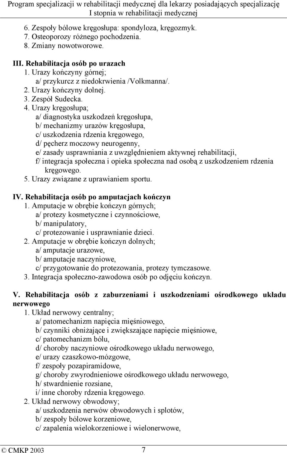 Urazy kręgosłupa; a/ diagnostyka uszkodzeń kręgosłupa, b/ mechanizmy urazów kręgosłupa, c/ uszkodzenia rdzenia kręgowego, d/ pęcherz moczowy neurogenny, e/ zasady usprawniania z uwzględnieniem