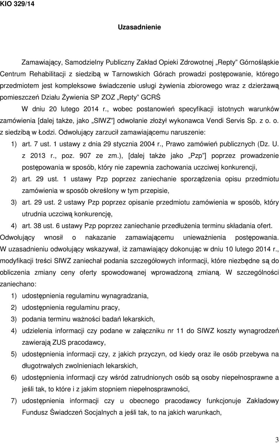 , wobec postanowień specyfikacji istotnych warunków zamówienia [dalej także, jako SIWZ ] odwołanie złożył wykonawca Vendi Servis Sp. z o. o. z siedzibą w Łodzi.