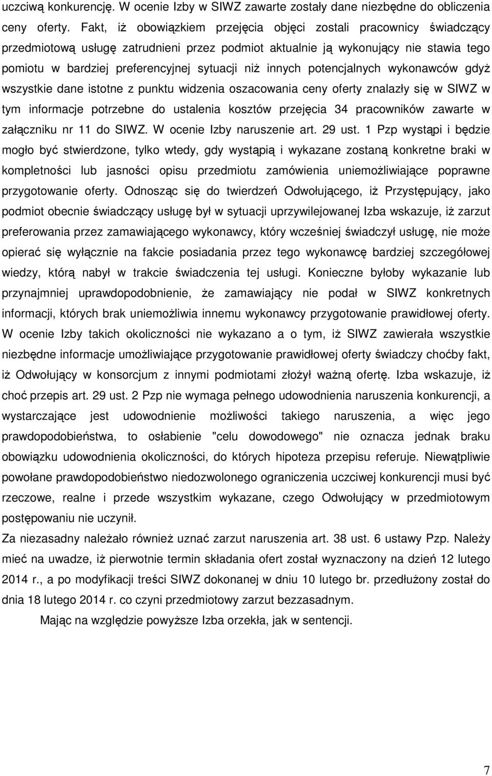 niż innych potencjalnych wykonawców gdyż wszystkie dane istotne z punktu widzenia oszacowania ceny oferty znalazły się w SIWZ w tym informacje potrzebne do ustalenia kosztów przejęcia 34 pracowników