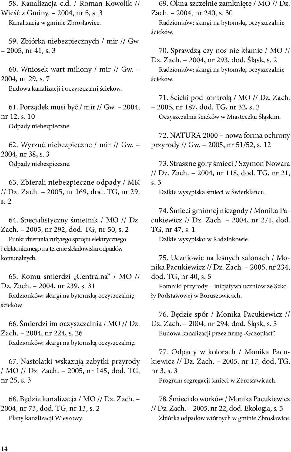 Wyrzuć niebezpieczne / mir // Gw. 2004, nr 38, s. 3 Odpady niebezpieczne. 63. Zbierali niebezpieczne odpady / MK // Dz. Zach. 2005, nr 169, dod. TG, nr 29, s. 2 64.