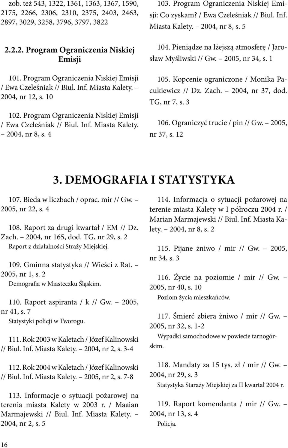 4 103. Program Ograniczenia Niskiej Emisji: Co zyskam? / Ewa Czeleśniak // Biul. Inf. Miasta Kalety. 2004, nr 8, s. 5 104. Pieniądze na lżejszą atmosferę / Jarosław Myśliwski // Gw. 2005, nr 34, s.