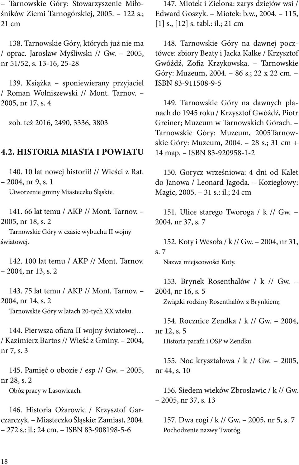 2004, nr 9, s. 1 Utworzenie gminy Miasteczko Śląskie. 141. 66 lat temu / AKP // Mont. Tarnov. 2005, nr 18, s. 2 Tarnowskie Góry w czasie wybuchu II wojny światowej. 142. 100 lat temu / AKP // Mont.