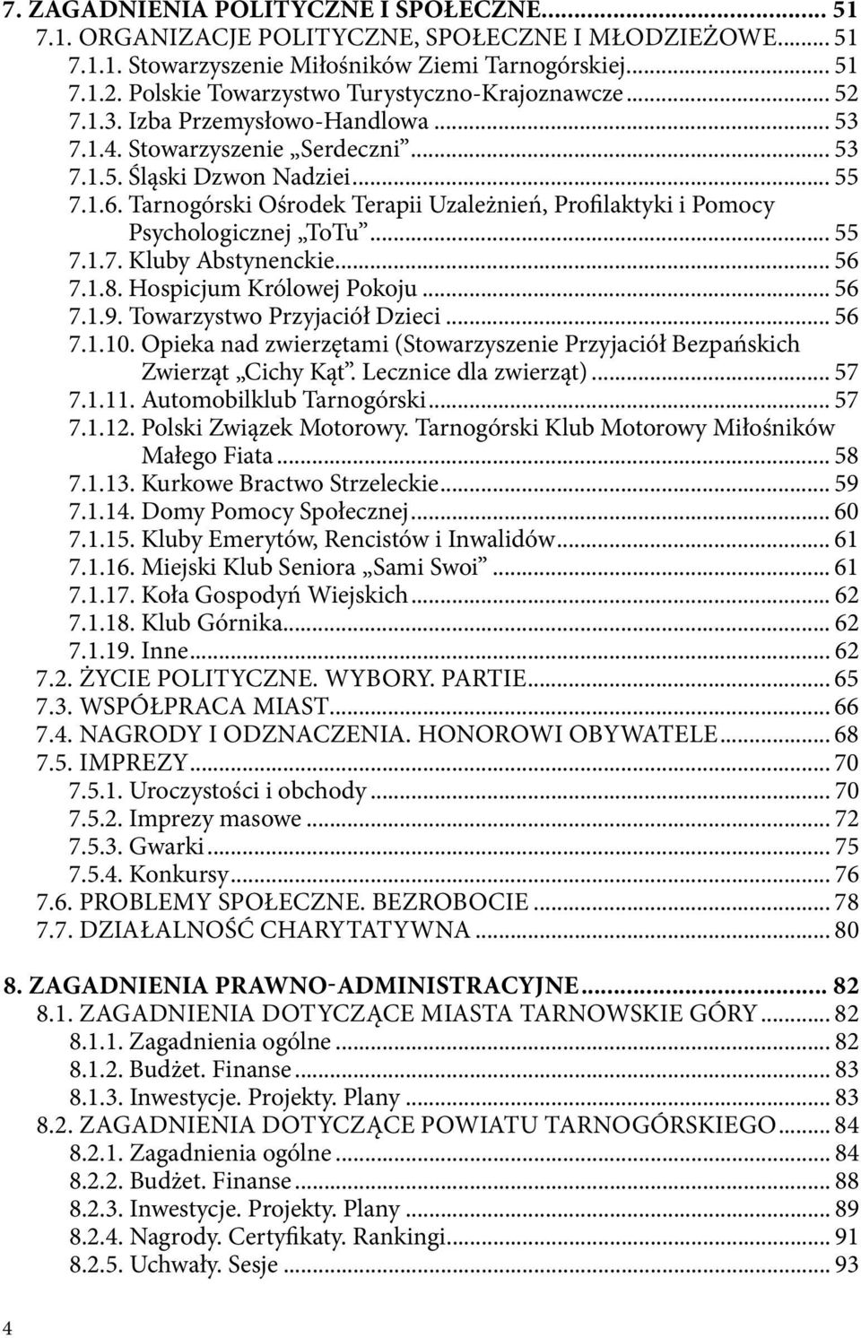 Tarnogórski Ośrodek Terapii Uzależnień, Profilaktyki i Pomocy Psychologicznej ToTu... 55 7.1.7. Kluby Abstynenckie... 56 7.1.8. Hospicjum Królowej Pokoju... 56 7.1.9. Towarzystwo Przyjaciół Dzieci.