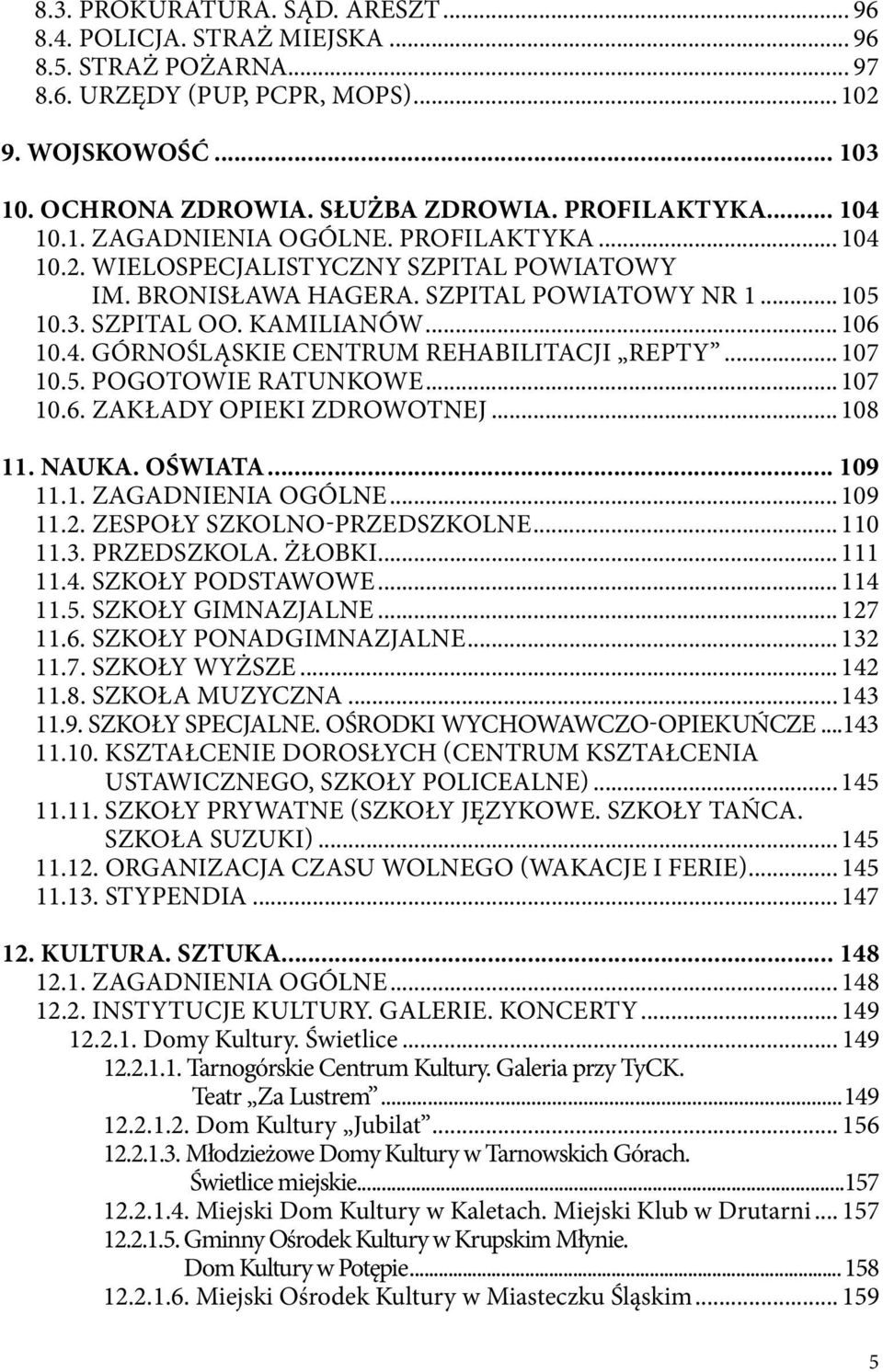 .. 106 10.4. Górnośląskie Centrum Rehabilitacji Repty... 107 10.5. Pogotowie ratunkowe... 107 10.6. Zakłady opieki zdrowotnej... 108 11. NAUKA. OŚWIATA... 109 11.1. Zagadnienia ogólne... 109 11.2.