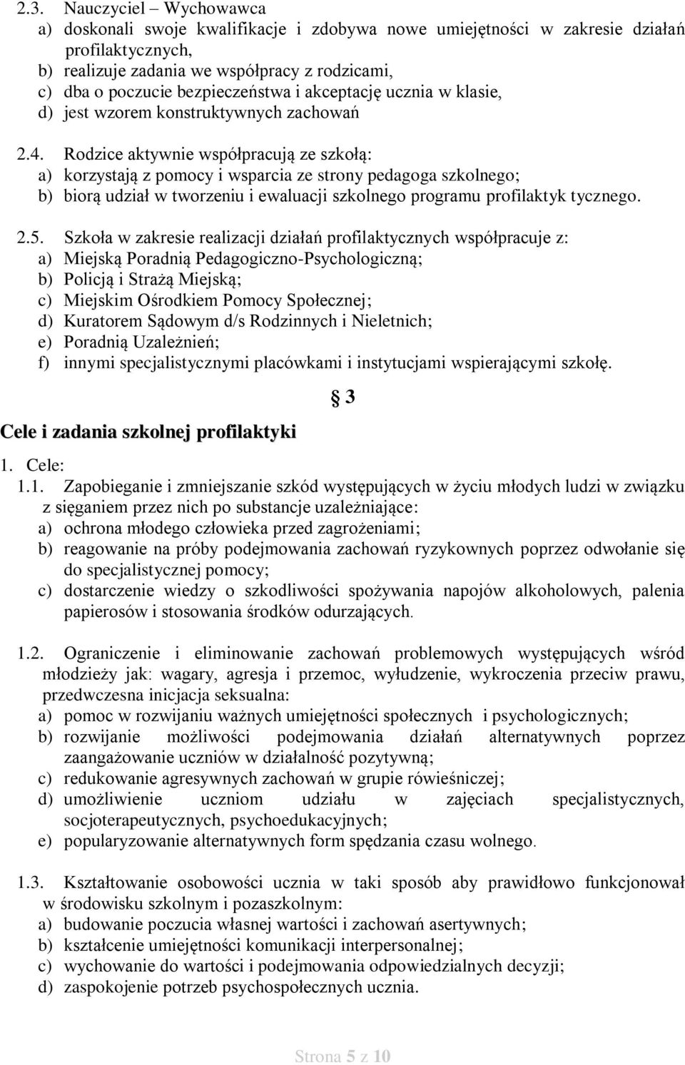 Rodzice aktywnie współpracują ze szkołą: a) korzystają z pomocy i wsparcia ze strony pedagoga szkolnego; b) biorą udział w tworzeniu i ewaluacji szkolnego programu profilaktyk tycznego. 2.5.