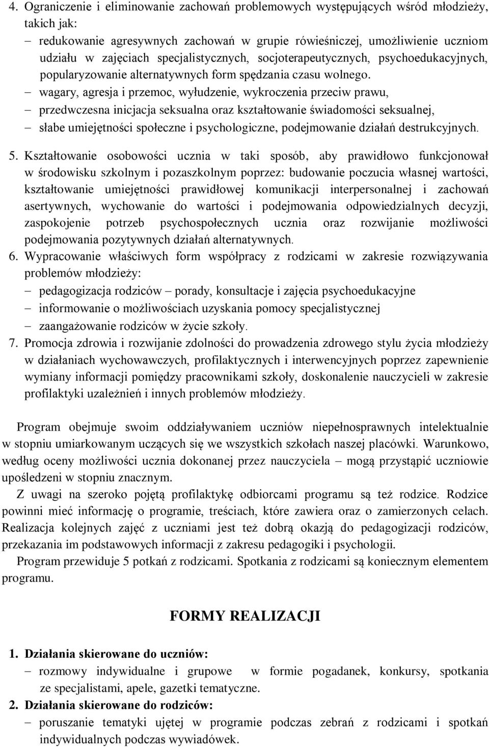 wagary, agresja i przemoc, wyłudzenie, wykroczenia przeciw prawu, przedwczesna inicjacja seksualna oraz kształtowanie świadomości seksualnej, słabe umiejętności społeczne i psychologiczne,