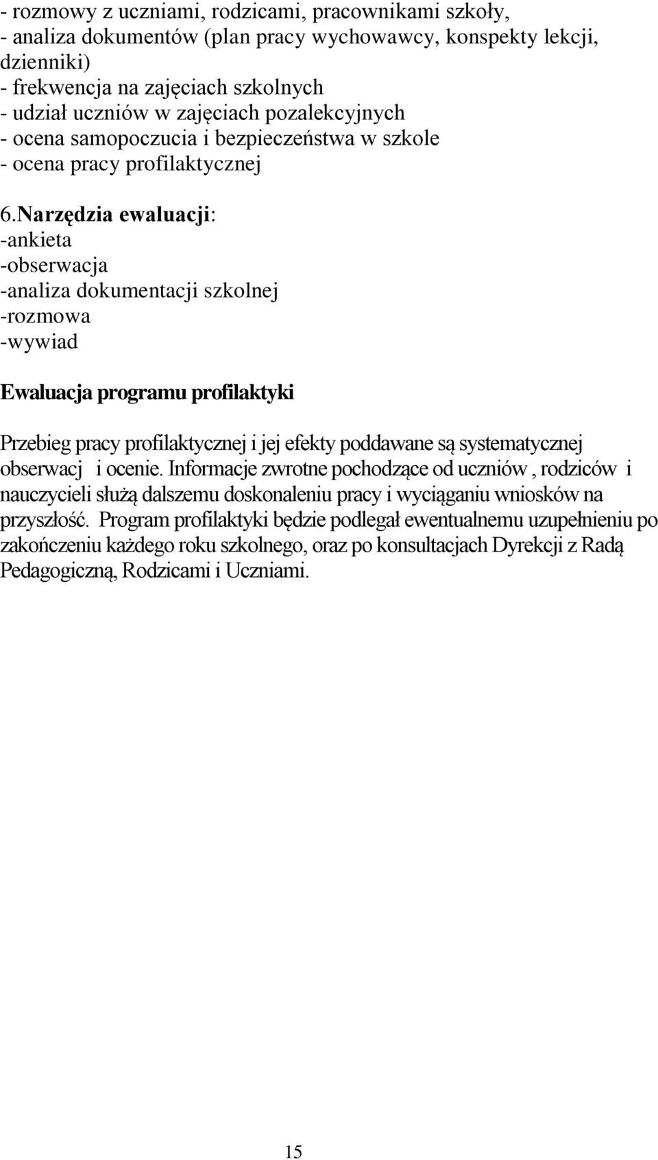 Narzędzia ewaluacji: -ankieta -obserwacja -analiza dokumentacji szkolnej -rozmowa -wywiad Ewaluacja programu profilaktyki Przebieg pracy profilaktycznej i jej efekty poddawane są systematycznej