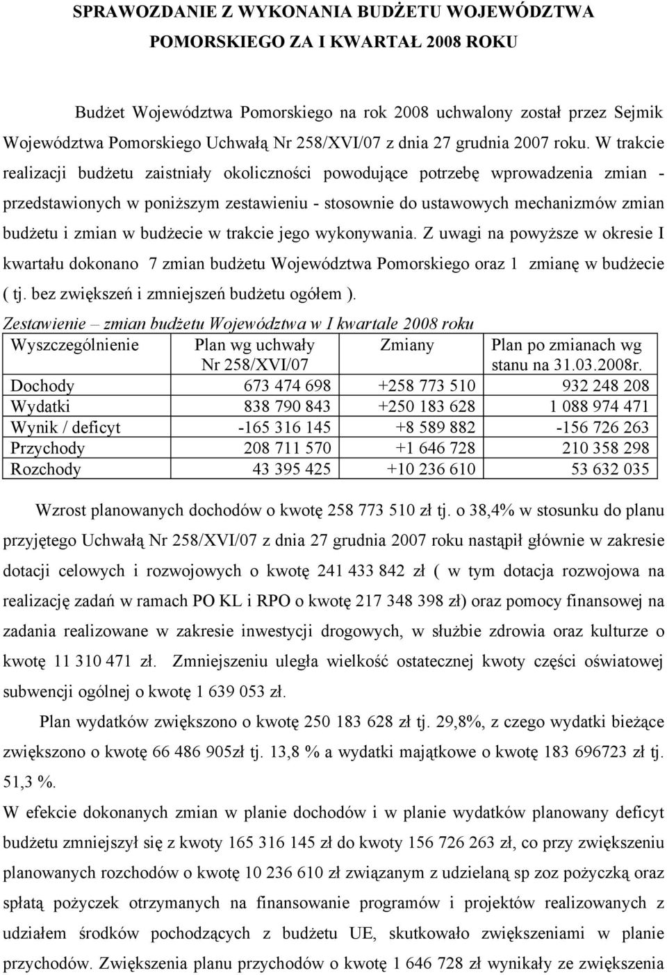 W trakcie realizacji budżetu zaistniały okoliczności powodujące potrzebę wprowadzenia zmian - przedstawionych w poniższym zestawieniu - stosownie do ustawowych mechanizmów zmian budżetu i zmian w