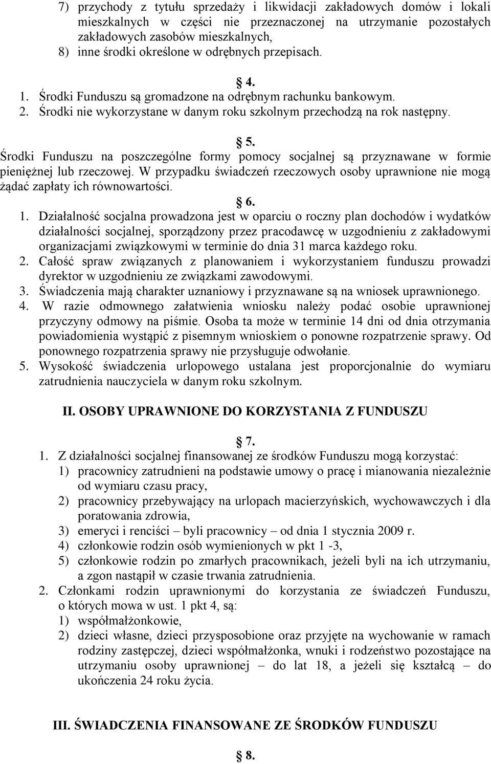 Środki Funduszu na poszczególne formy pomocy socjalnej są przyznawane w formie pieniężnej lub rzeczowej. W przypadku świadczeń rzeczowych osoby uprawnione nie mogą żądać zapłaty ich równowartości. 6.