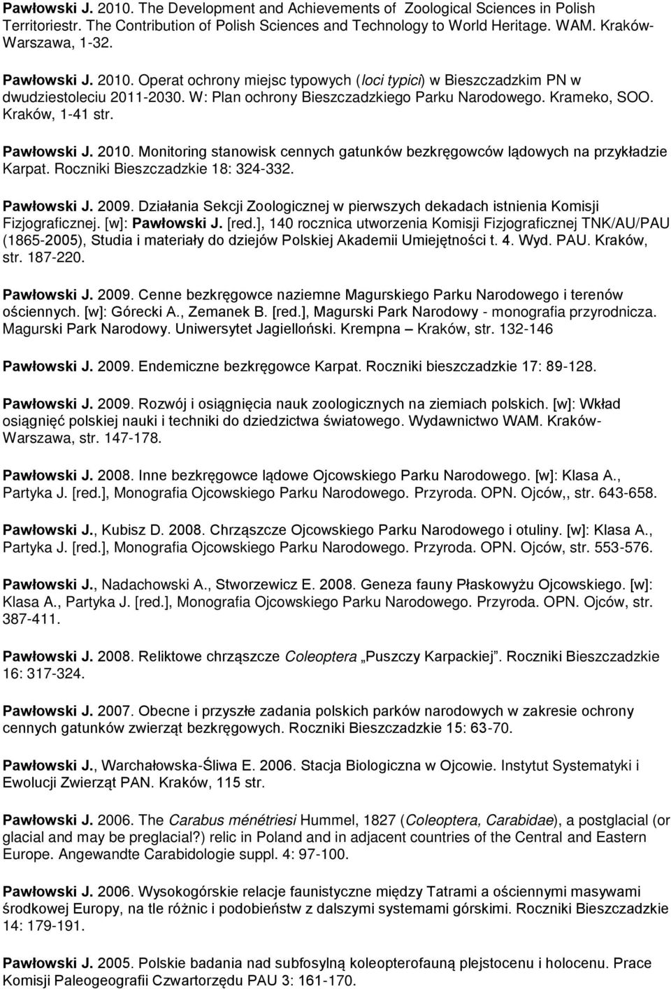 Pawłowski J. 2010. Monitoring stanowisk cennych gatunków bezkręgowców lądowych na przykładzie Karpat. Roczniki Bieszczadzkie 18: 324-332. Pawłowski J. 200ř.