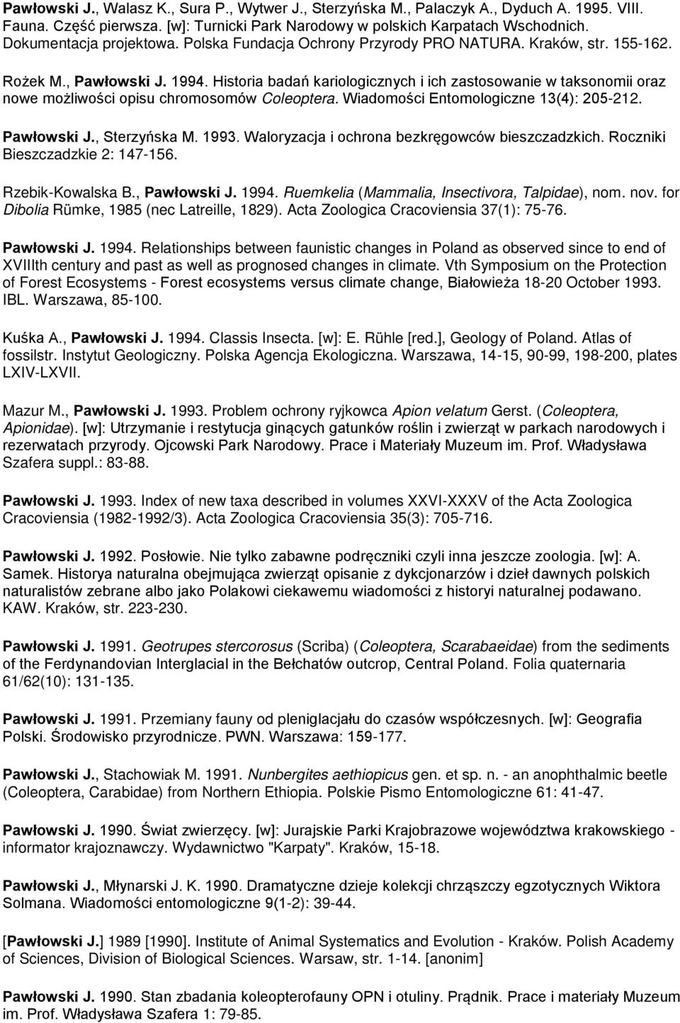 Historia badań kariologicznych i ich zastosowanie w taksonomii oraz nowe mo liwo ci opisu chromosomów Coleoptera. Wiadomo ci źntomologiczne 13(4)Ś 205-212. Pawłowski J., Sterzyńska M. 1řř3.