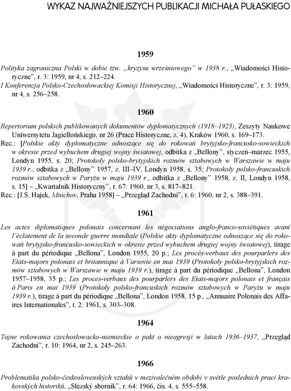 1960 Repertorium polskich publikowanych dokumentów dyplomatycznych (1918 1923), Zeszyty Naukowe Uniwersytetu Jagiellońskiego, nr 26 (Prace Historyczne, z. 4), Kraków 1960, s. 169 173. Rec.