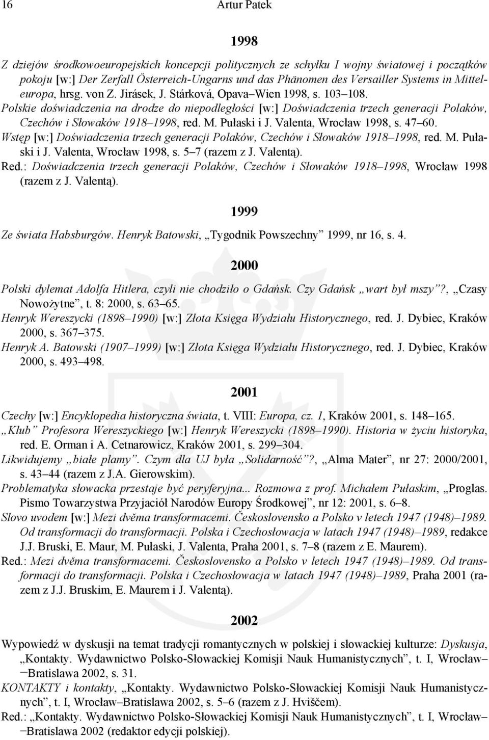 Polskie doświadczenia na drodze do niepodległości [w:] Doświadczenia trzech generacji Polaków, Czechów i Słowaków 1918 1998, red. M. Pułaski i J. Valenta, Wrocław 1998, s. 47 60.