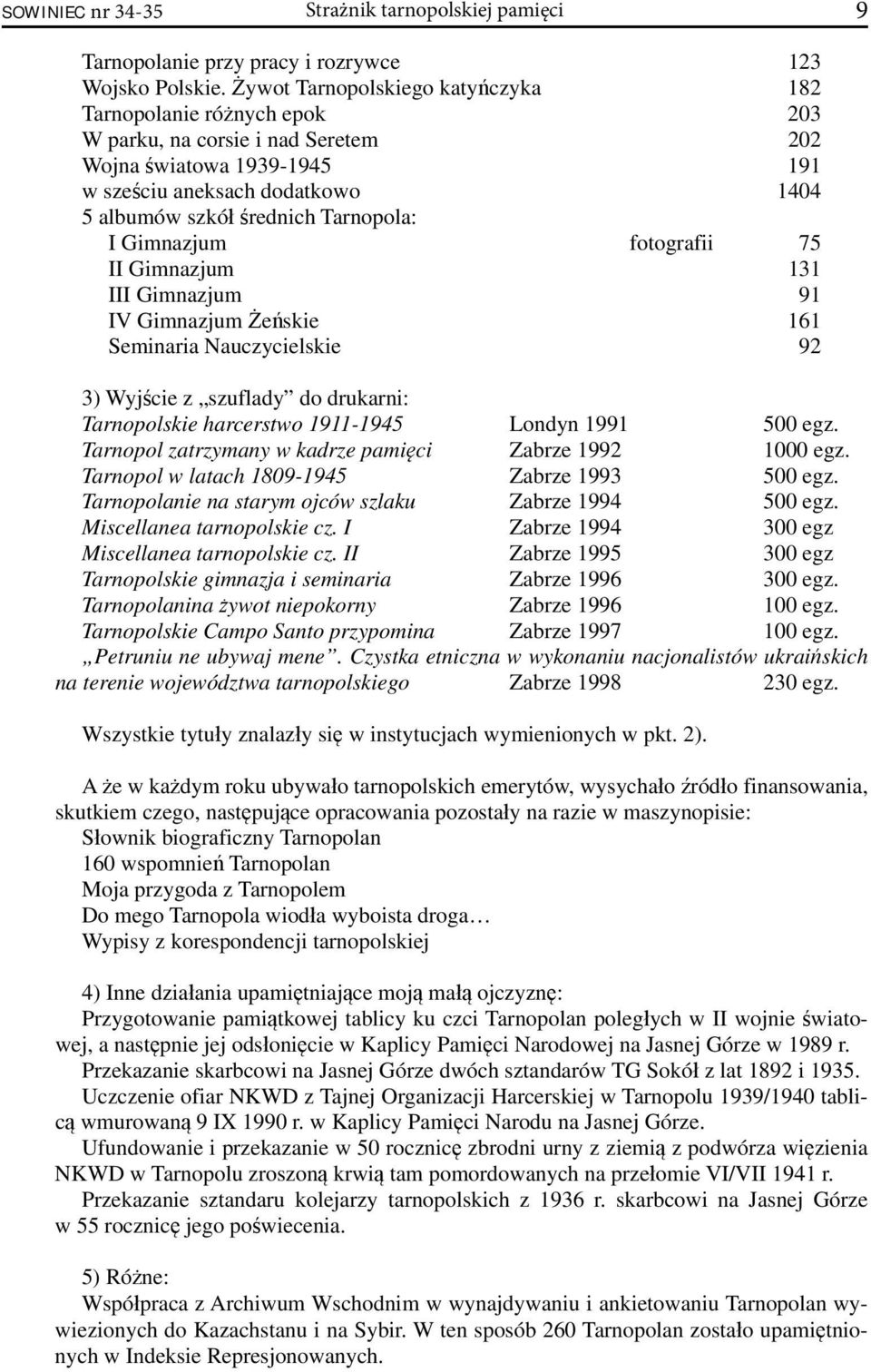 Tarnopola: I Gimnazjum fotografii 75 II Gimnazjum 131 III Gimnazjum 91 IV Gimnazjum Żeńskie 161 Seminaria Nauczycielskie 92 3) Wyjście z szuflady do drukarni: Tarnopolskie harcerstwo 1911-1945 Londyn