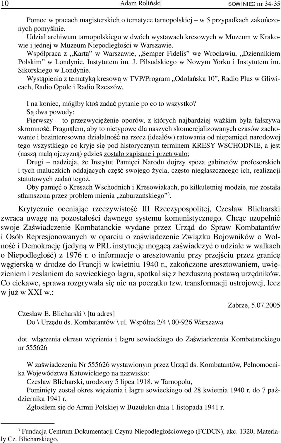 Współpraca z Kartą w Warszawie, Semper Fidelis we Wrocławiu, Dziennikiem Polskim w Londynie, Instytutem im. J. Piłsudskiego w Nowym Yorku i Instytutem im. Sikorskiego w Londynie.