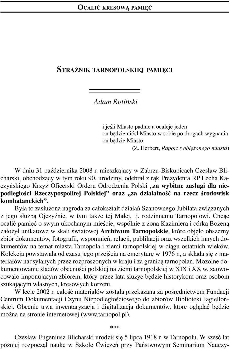 urodziny, odebrał z rąk Prezydenta RP Lecha Kaczyńskiego Krzyż Oficerski Orderu Odrodzenia Polski za wybitne zasługi dla niepodległości Rzeczypospolitej Polskiej oraz za działalność na rzecz