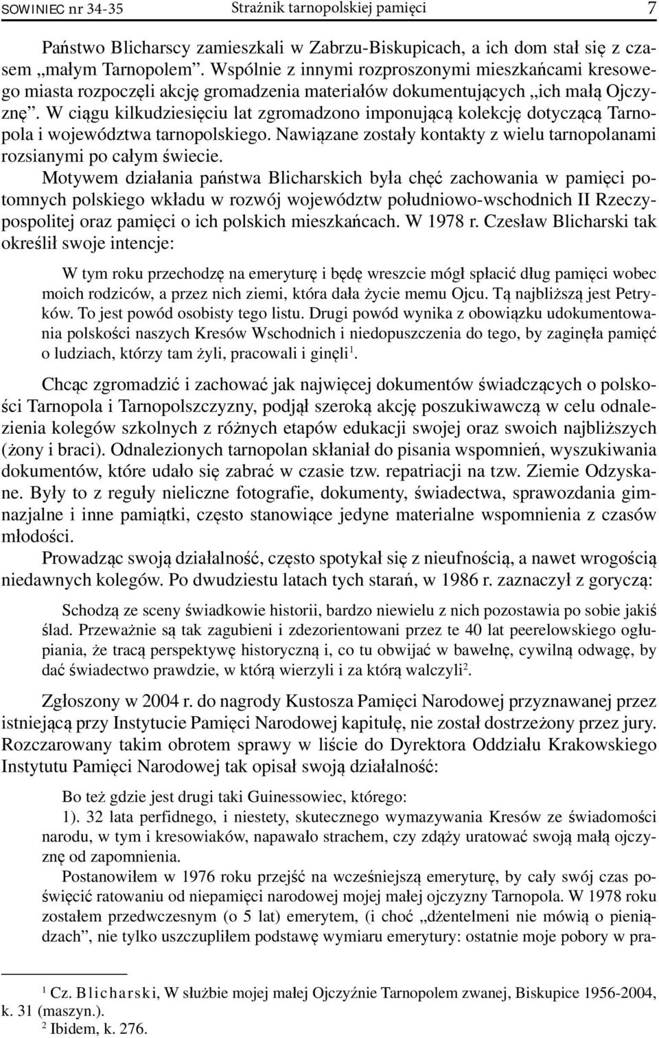 W ciągu kilkudziesięciu lat zgromadzono imponującą kolekcję dotyczącą Tarnopola i województwa tarnopolskiego. Nawiązane zostały kontakty z wielu tarnopolanami rozsianymi po całym świecie.