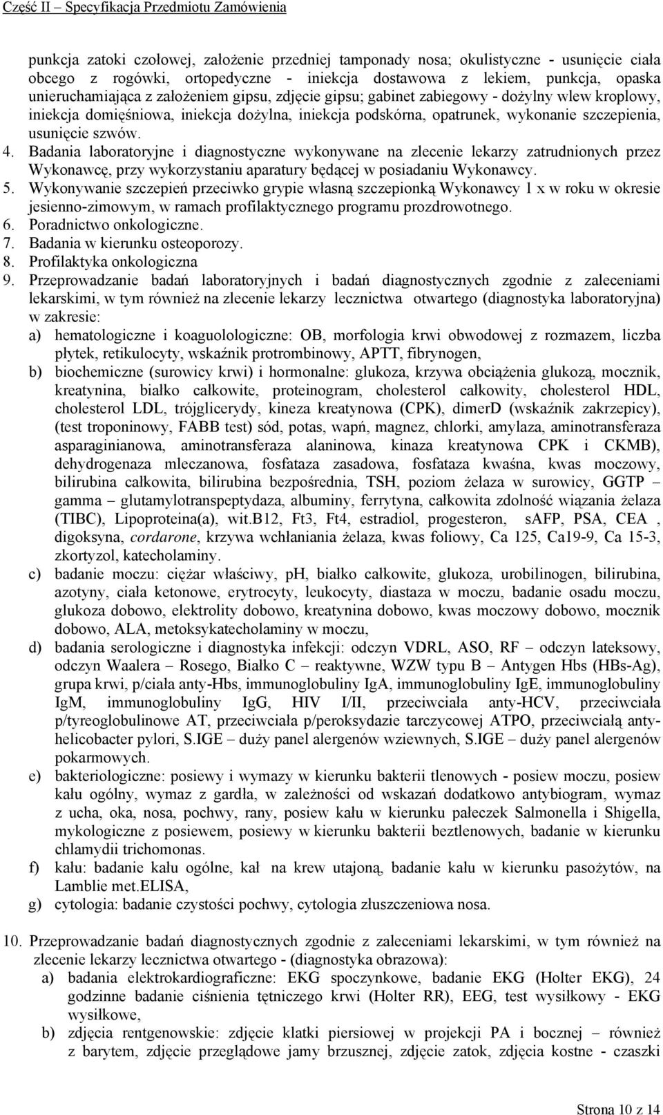 Badania laboratoryjne i diagnostyczne wykonywane na zlecenie lekarzy zatrudnionych przez Wykonawcę, przy wykorzystaniu aparatury będącej w posiadaniu Wykonawcy. 5.