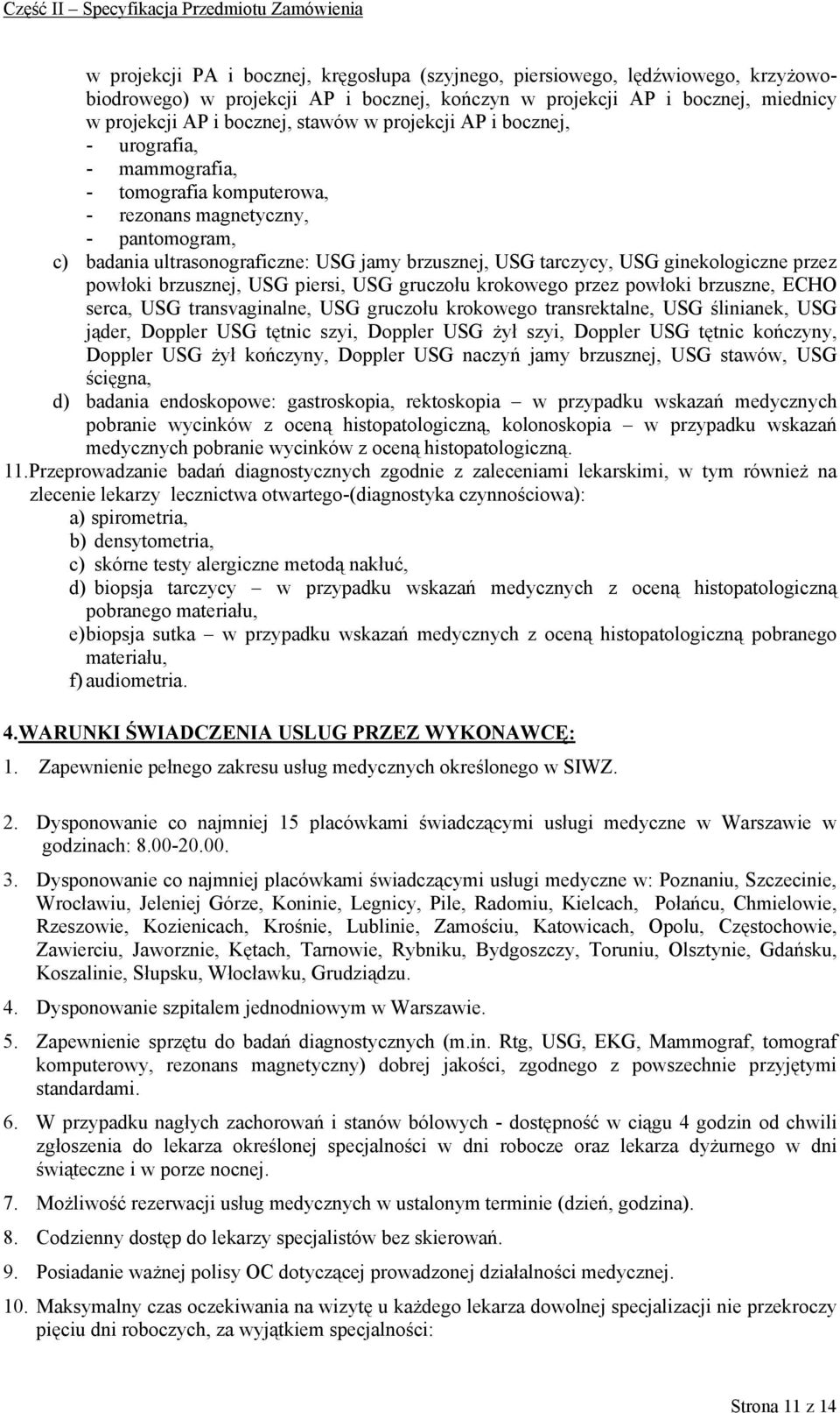 ginekologiczne przez powłoki brzusznej, USG piersi, USG gruczołu krokowego przez powłoki brzuszne, ECHO serca, USG transvaginalne, USG gruczołu krokowego transrektalne, USG ślinianek, USG jąder,