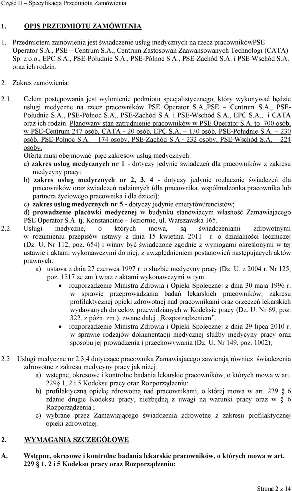 Celem postępowania jest wyłonienie podmiotu specjalistycznego, który wykonywać będzie usługi medyczne na rzecz pracowników PSE Operator S.A.,PSE Centrum S.A., PSE- Południe S.A., PSE-Północ S.A., PSE-Zachód S.